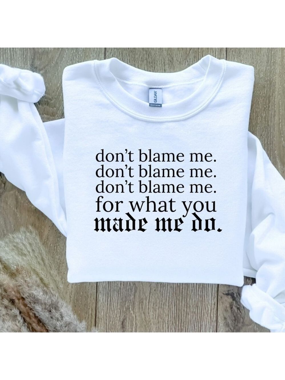 Don't Blame Me For What You Made Me Do Sweatshirt Sweater Hand Crafted